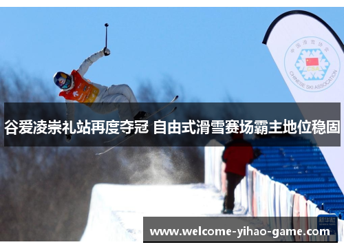 谷爱凌崇礼站再度夺冠 自由式滑雪赛场霸主地位稳固